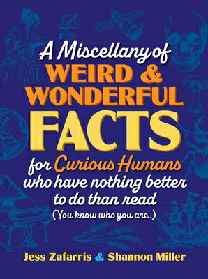 A Miscellany of Weird and Wonderful Facts for Curious Humans Who Have Nothing Better to Do Than Read MISCELLANY OF WEIRD & WONDERFU 