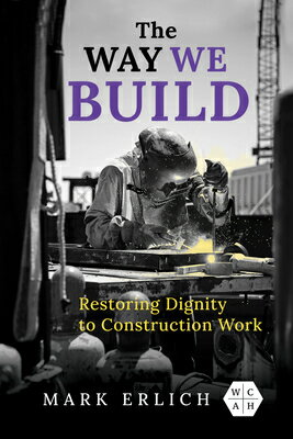 The Way We Build: Restoring Dignity to Construction Work WAY WE BUILD （Working Class in American History） [ Mark Erlich ]
