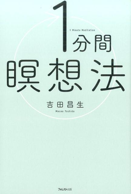 たった１分間の瞑想で、集中力、感情をコントロールする力、思考のスピード、アイデアの質、自信が高まる！疲れ、不安、イライラ、ストレスが消える！世界一簡単なマインドフルネス瞑想入門。