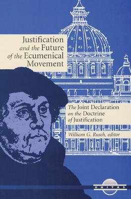 Justification and the Future of the Ecumenical Movement: The Joint Declaration on the Doctrine of Ju JUSTIFICATION & THE FUTURE OF （Unitas） [ William G. Rusch ]