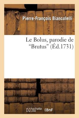 Le Bolus, Parodie de Brutus. Representee Le 24 Janvier 1731, Par Les Comediens Italiens Du Roi: Arle FRE-BOLUS PARODIE DE BRUTUS RE （Arts） [ Pierre-Francois Biancolelli ]