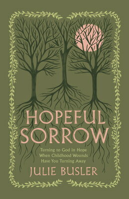 Hopeful Sorrow: Turning to God in Hope When Childhood Wounds Have You Turning Away HOPEFUL SORROW [ Julie Busler ]