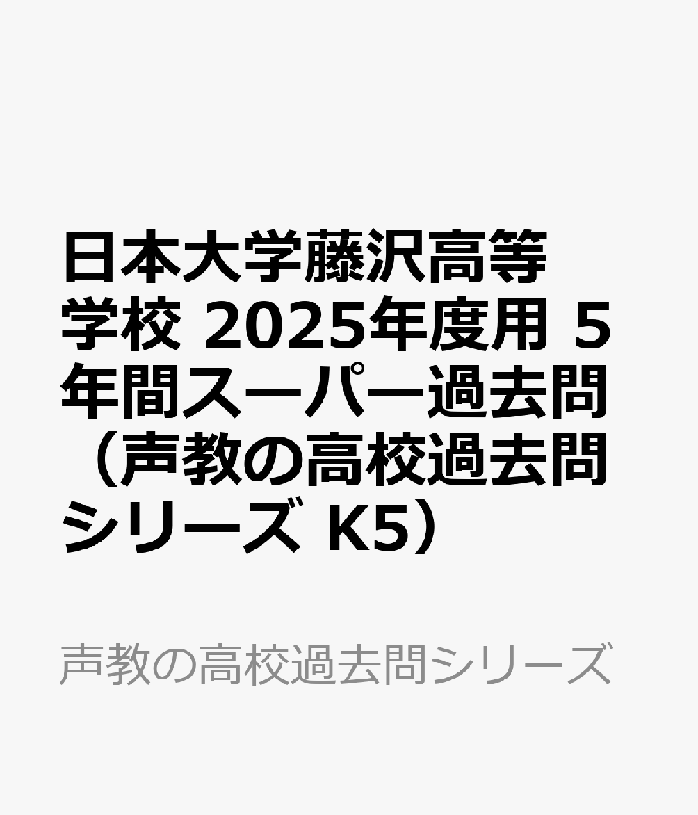 日本大学藤沢高等学校　2025年度用 5年間スーパー過去問（声教の高校過去問シリーズ K5） （声教の高校過去問シリーズ）