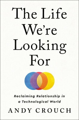 The Life We 039 re Looking for: Reclaiming Relationship in a Technological World LIFE WERE LOOKING FOR Andy Crouch