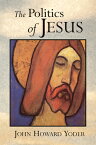 The Politics of Jesus: Vicit Agnus Noster POLITICS OF JESUS 2/E [ John Howard Yoder ]