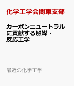 カーボンニュートラルに貢献する触媒・反応工学 （最近の化学工学） [ 化学工学会関東支部 ]