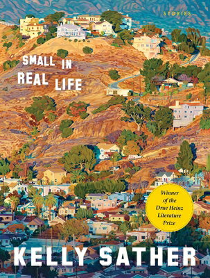 Small in Real Life SMALL IN REAL LIFE （Drue Heinz Literature Prize） [ Kelly Sather ]