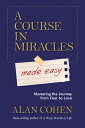 A Course in Miracles Made Easy: Mastering the Journey from Fear to Love COURSE IN MIRACLES MADE EASY Alan Cohen