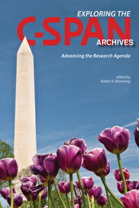 Exploring the C-Span Archives: Advancing the Research Agenda EXPLORING THE C-SPAN ARCHIVES （Year in C-Span Archives Research） [ Robert X. Browning ]
