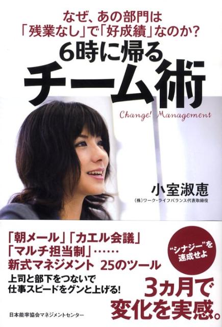 6時に帰るチーム術 なぜ、あの部門は「残業なし」で「好成績」なのか？ [ 小室淑恵 ]