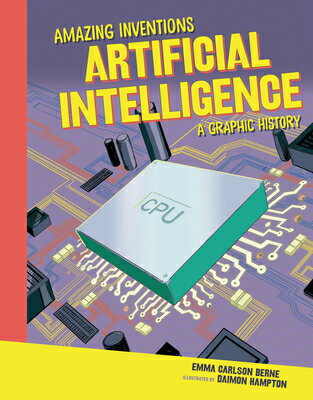 Artificial Intelligence: A Graphic History ARTIFICIAL INTELLIGENCE （Amazing Inventions） [ Emma Carlson-Berne ]