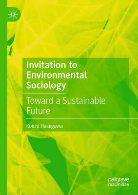 Invitation to Environmental Sociology: Toward a Sustainable Future INVITATION TO ENVIRONMENTAL SO （Palgrave Studies in Environmental Sociology and Policy） [ Koichi Hasegawa ]