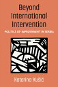 Beyond International Intervention: Politics of Improvement in Serbia BEYOND INTL...