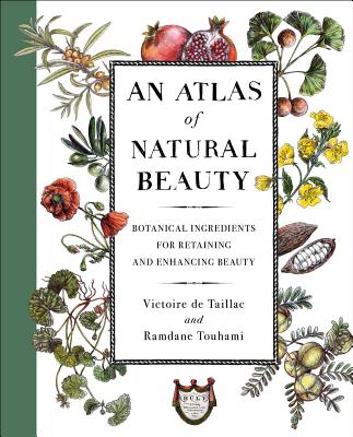 An Atlas of Natural Beauty: Botanical Ingredients for Retaining and Enhancing Beauty ATLAS OF NATURAL BEAUTY 