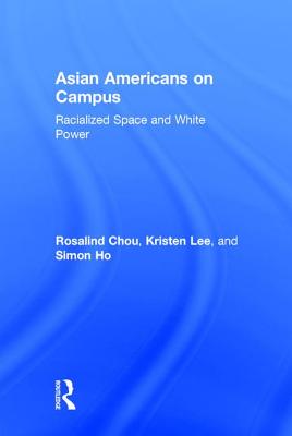 Asian Americans on Campus: Racialized Space and White Power ASIAN AMER ON CAMPUS [ Rosalind S. Chou ]