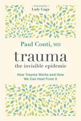 Trauma: The Invisible Epidemic: How Trauma Works and How We Can Heal from It TRAUMA THE INVISIBLE EPIDEMIC [ Paul Conti ]