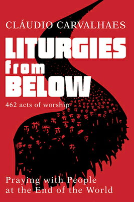 Liturgies from Below: Praying with People at the End of the World LITURGIES FROM BELOW [ Claudio Carvalhaes ]