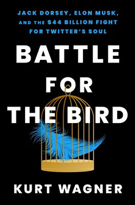 Battle for the Bird: Jack Dorsey, Elon Musk, and the $44 Billion Fight for Twitter's Soul BATTLE FOR THE BIRD [ Kurt Wagner ]