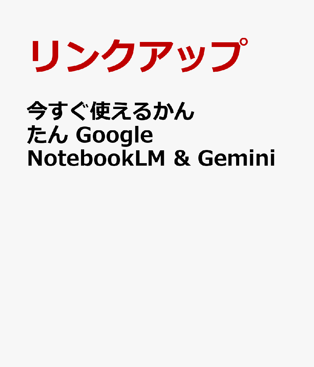 今すぐ使えるかんたん　Google NotebookLM & Gemini [ リンクアップ ]