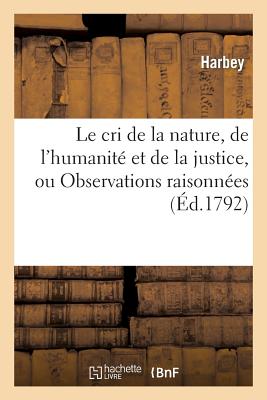 Le Cri de La Nature, de L'Humanite Et de La Justice, Ou Observations Raisonnees Sur Le Projet: de De FRE-CRI DE LA NATURE DE LHUMAN （Histoire） [ Harbey ]