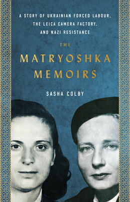 The Matryoshka Memoirs: A Story of Ukrainian Forced Labour the Leica Camera Factory and Nazi Resis MATRYOSHKA MEMOIRS [ Sasha Colby ]