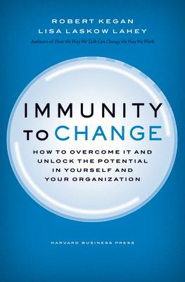 Immunity to Change: How to Overcome It and Unlock Potential in Yourself and Your Organization IMMUNITY TO CHANGE （Leadership for the Common Good） Robert Kegan