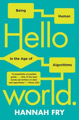 Hello World: Being Human in the Age of Algorithms HELLO WORLD Hannah Fry