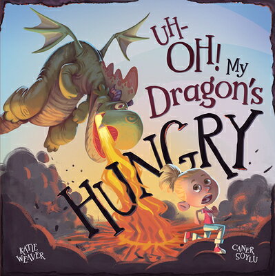 Uh-Oh! My Dragon's Hungry UH-OH MY DRAGONS HUNGRY [ Katie Weaver ]