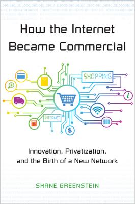 How the Internet Became Commercial: Innovation, Privatization, and the Birth of a New Network HOW THE INTERNET BECAME COMMER （The Kauffman Foundation Innovation and Entrepreneurship） [ Shane Greenstein ]
