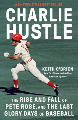 Charlie Hustle: The Rise and Fall of Pete Rose, and the Last Glory Days of Baseball CHARLIE HUSTLE [ Keith O'Brien ]