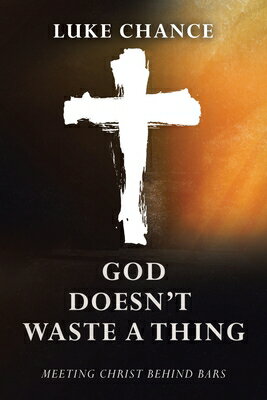 God Doesn't Waste a Thing: Meeting Christ Behind Bars GOD DOESNT WASTE A THING [ Luke Chance ]