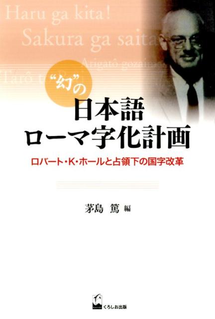 “幻”の日本語ローマ字化計画 ロバート・K・ホールと占領下の国字改革 [ 茅島篤 ]