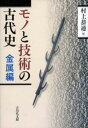 モノと技術の古代史 金属編 [ 村上　恭通 ]