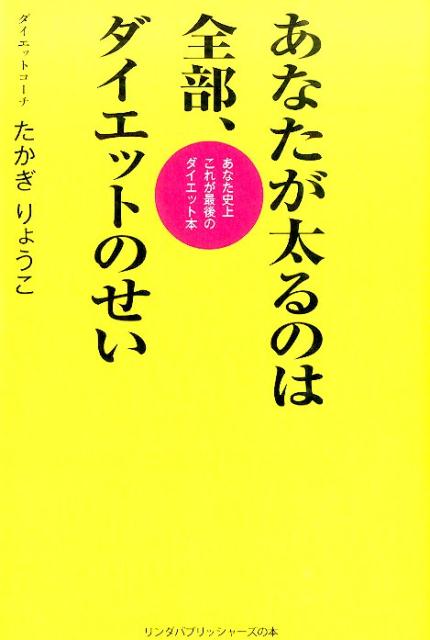 あなたが太るのは全部、ダイエットのせい （リンダパブリッシャーズの本） [ 高木良子 ]