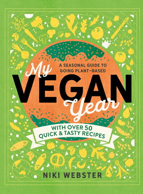 My Vegan Year: The Young Person 039 s Seasonal Guide to Going Plant-Based MY VEGAN YEAR Niki Webster