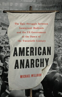 American Anarchy: The Epic Struggle Between Immigrant Radicals and the Us Government at the Dawn of AMER ANARCHY [ Michael Willrich ]
