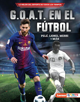 G.O.A.T. En El Ftbol (Soccer's G.O.A.T.): Pel, Lionel Messi Y Ms SPA-GOAT EN EL FUTBOL (SOCCERS （Lo Mejor del DePorte de Todos los Tiempos (Sports' Greatest Of All Time) (Lerner (Tm) Sports en Espa） 