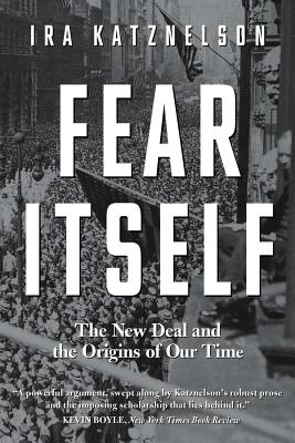 Fear Itself: The New Deal and the Origins of Our Time FEAR ITSELF [ Ira Katznelson ]