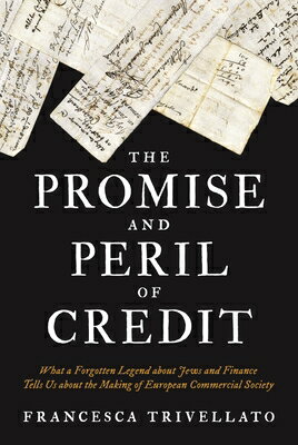 The Promise and Peril of Credit: What a Forgotten Legend about Jews and Finance Tells Us about the M PROMISE & PERIL OF CREDIT （Histories of Economic Life） [ Francesca Trivellato ]