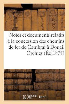 Notes Et Documents Relatifs La Concession Des Chemins de Fer de Cambrai Douai. Orchies: Douai. Au FRE-NOTES ET DOCUMENTS RELATIF （Litterature） [ Alfred Billet ]