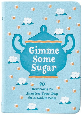 Gimme Some Sugar: 90 Devotions to Sweeten Your Day in a Godly Way GIMME SOME SUGAR 