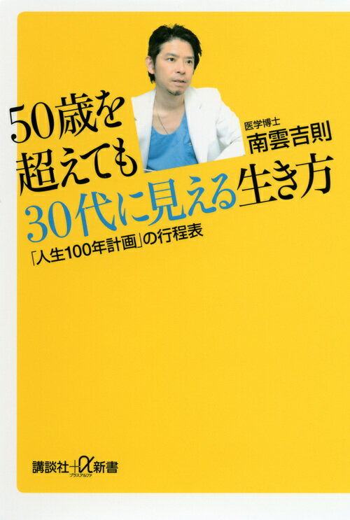 50歳を超えても30代に見える生き方　「人生100年計画」の行程表 （講談社＋α新書） [ 南雲 吉則 ]