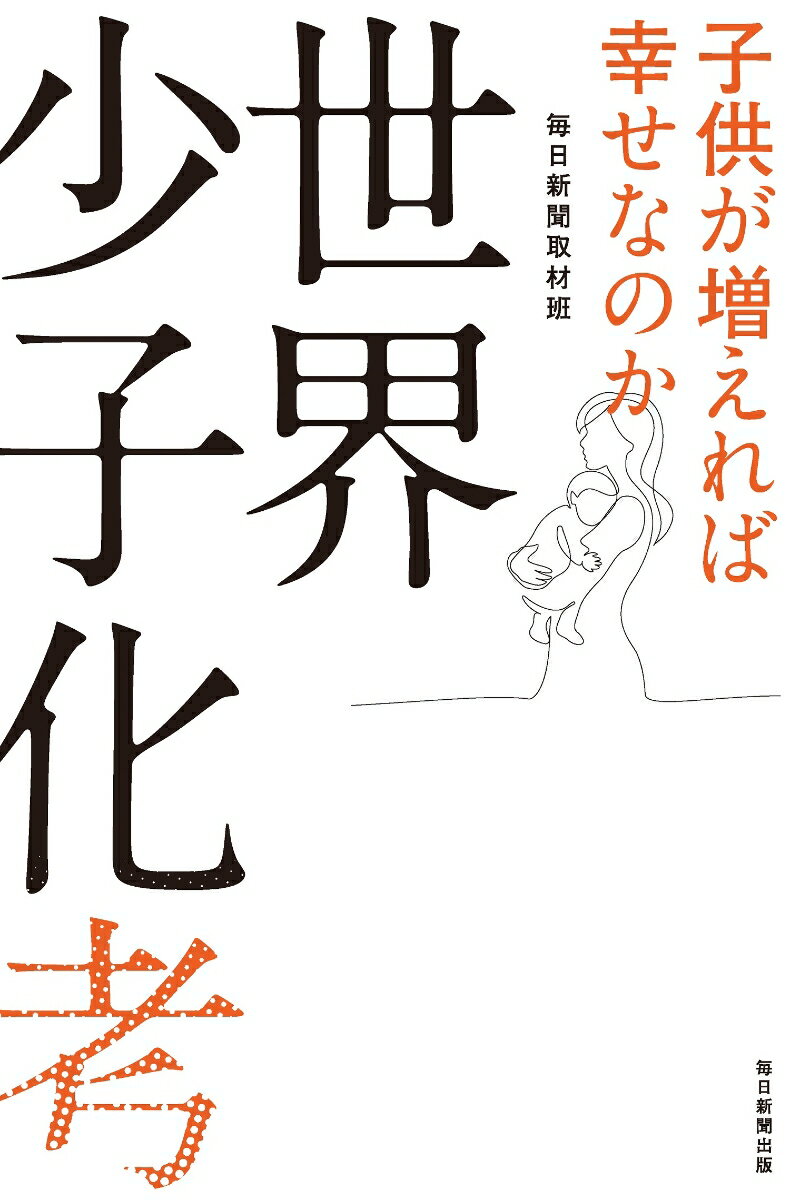 世界少子化考 子供が増えれば幸せなのか [ 毎日新聞取材班 ]