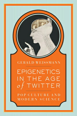 Epigenetics in the Age of Twitter: Pop Culture and Modern Science EPIGENETICS IN THE AGE OF TWIT [ Gerald Weissmann ]