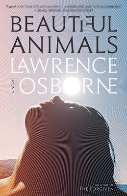 Beautiful Animals BEAUTIFUL ANIMALS [ Lawrence Osborne ]