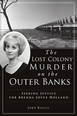 The Lost Colony Murder on the Outer Banks: Seeking Justice for Brenda Joyce Holland LOST COLONY MURDER ON THE OUTE （True Crime） [ John Railey ]