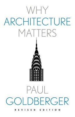 Why Architecture Matters WHY ARCHITECTURE MATTERS REV/E （Why X Matters） Paul Goldberger