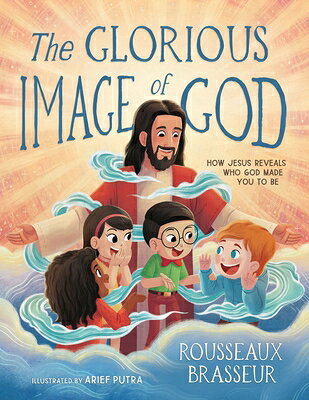 The Glorious Image of God: How Jesus Reveals Who God Made You to Be GLORIOUS IMAGE OF GOD 