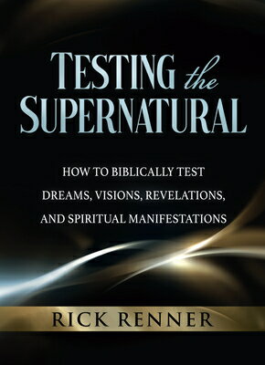 Testing the Supernatural: How to Biblically Test Dreams, Visions, Revelations, and Spiritual Manifes TESTING THE SUPERNATURAL [ Rick Renner ]