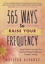 365 Ways to Raise Your Frequency: Simple Tools Increase Spiritual Energy for Balance, Purpos FREQUEN [ Melissa Alvarez ]